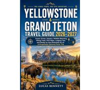 Yellowstone & Grand Teton Travel Guide 2026-2027; Scenic Drives, Geysers, Wildlife Watching, Hiking Trails, Park Maps, Lodging Tips, and Ready-to-Use ... for an Unforgettable National Parks Trip