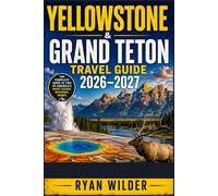 Yellowstone & Grand Teton Travel Guide 2026-2027: Your All-in-One Guide to Scenic Drives, Wildlife Viewing, Hidden Gems, Top Hikes, and Unforgettable National Park Experiences