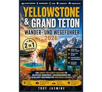 YELLOWSTONE & GRAND TETON WANDER- UND WEGEFÜHRER 2026: Eine Schritt-für-Schritt-Anleitung für malerische Wanderwege, Tageswanderungen und detaillierte ... für den Troy Jasmine Nationalpark)