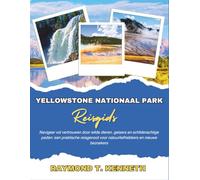 Yellowstone Nationaal Park Reisgids: Navigeer vol vertrouwen door wilde dieren, geisers en schilderachtige paden: een praktische reisgenoot voor natuurliefhebbers en nieuwe bezoekers