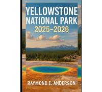 Yellowstone National Park 2025-2026: The Ultimate Guide to America’s First National Park: Explore geysers, wildlife, and wilderness with detailed ... lists, and adventures for every season.