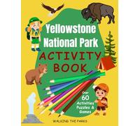 Yellowstone National Park Activity Book for Kids: Have Fun With Over 60 Games and Puzzles As You Learn About the History, Natural Wonders and Wildlife in Yellowstone (US National Parks Activity Books)