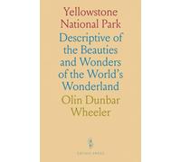 Yellowstone National Park: Descriptive of the Beauties and Wonders of the World's Wonderland