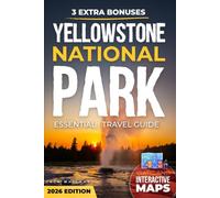 Yellowstone National Park Essential Travel Guide: Itineraries, Maps, Wildlife Tips, Scenic Drives and Hidden Gems for an Unforgettable Trip