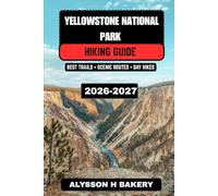 Yellowstone National Park Hiking Guide 2026-2027: Best Trails, Scenic Routes, Wildlife Viewing, Camping Tips, Maps & 3-7 Day Hiking Itinerarie: 63 (TrailWise 2025 Hiking Edition)