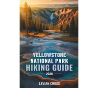Yellowstone National Park Hiking Guide 2026: A Practical Hiking Planner - Top Scenic Trails, Geyser Basin Walks, Wildlife Viewing Routes, Elevation ... & Trailhead Tips (Levian Hiking Series)