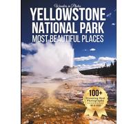 Yellowstone National Park - Most Beautiful Places: A Travel Coffee Table Book of Geysers, Hot Springs, Wildlife, and Untamed Landscapes in Wyoming (Large Format Photography Collection)