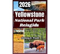 Yellowstone National Park Reisgids 2026: Praktische Reishandboek voor Wildlife Paden Verborgen Wonderen en Seizoensavonturen