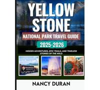 YELLOWSTONE NATIONAL PARK TRAVEL GUIDE 2025-2026 (FULL-COLOR): Hidden Adventures, Epic Trails, and Timeless Stories of the Wild (MY PASSPORT TO THE WORLD)