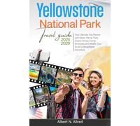 YELLOWSTONE NATIONAL PARK TRAVEL GUIDE 2025-2026: Your Ultimate Trip Planner with Maps, Hiking Trails, Scenic Drives, Family Itineraries and Wildlife ... (Newly Updated 2025-2026 Travel Guides)