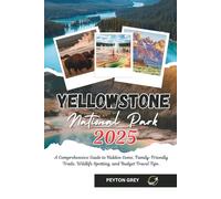 YELLOWSTONE NATIONAL PARK TRAVEL GUIDE 2025: A Comprehensive Guide to Hidden Gems, Family-Friendly Trails, Wildlife Spotting, and Budget Travel Tips.
