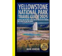 Yellowstone National Park Travel Guide 2025: A practical guide for families, couples and solo travellers with itineraries, trails, wildlife tips and local insights