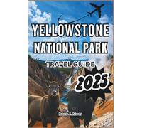 Yellowstone National Park Travel Guide 2025: America's Wildest Wonderland
