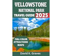 Yellowstone National Park Travel Guide 2025: Discover Amazing Wildlife Spotting, Scenic Drives, Camping, Best Hikes, Itineraries and Tips for a Perfect Adventure.