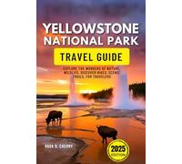 Yellowstone National Park Travel Guide 2025: Explore the Wonders of Nature, Wildlife, Discover Hikes, Scenic Trails, for Travelers