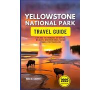 Yellowstone National Park Travel Guide 2025: Explore the Wonders of Nature, Wildlife, Discover Hikes, Scenic Trails, for Travelers