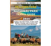 YELLOWSTONE NATIONAL PARK TRAVEL GUIDE 2025: Explore Top Attractions, Scenic Trails, Wildlife Viewing, and Essential Tips for Your National Park Adventure