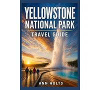 YELLOWSTONE NATIONAL PARK TRAVEL GUIDE 2026-2027: A Cruise Adventure Book for First-Timers, Solo, Family, and Couples (The All-in-One Travel Guide ... Solo, Couples, Family & Honeymoon)
