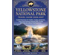 YELLOWSTONE NATIONAL PARK TRAVEL GUIDE 2026-2027: Curated Itineraries for Families, Couples & Seniors Local Tips & Practical Planning with 1-14 Day Itineraries for a Stress-Free Experience