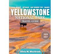 Yellowstone National Park Travel Guide 2026-2027: Essential Planning Blueprint: Navigate Yellowstone with Confidence