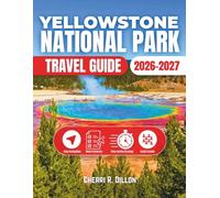 Yellowstone National Park Travel Guide 2026-2027: Expert-Curated Itineraries for Families, Couples & Seniors: Insider Tips, Stunning Full-Color Maps, ... to Maximize Your Time and Minimize Stress