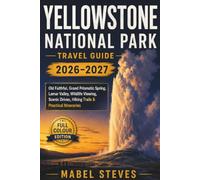 Yellowstone National Park Travel Guide 2026-2027: Old Faithful, Grand Prismatic Spring, Lamar Valley, Wildlife Viewing, Scenic Drives, Hiking Trails & Practical Itineraries