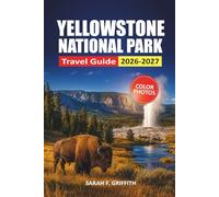 Yellowstone National Park Travel Guide 2026-2027: Wildlife Viewing, Hiking Trails, Geyser Basins, and Camping Tips with 3 to 7 Day Itineraries