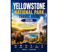 Yellowstone National Park Travel Guide 2026: Beyond the Boardwalks: Hidden Gems, Wildlife Watching, Scenic Drives, Hiking Trails, Geysers, and Insider Tips for Exploring America's First National Park