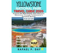 YELLOWSTONE NATIONAL PARK TRAVEL GUIDE 2026: Explore the Wild Alone: Your Peerless Adventure Through Yellowstone’s Untamed Beauty