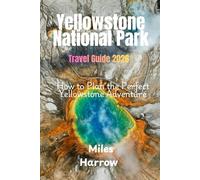 YELLOWSTONE NATIONAL PARK Travel Guide 2026: How to Plan the Perfect Yellowstone Adventure With Geyser Views, Scenic Drives, Wildlife Spotting and Local Travel Tips