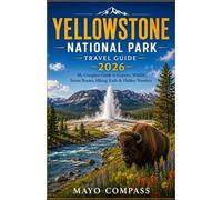 YELLOWSTONE NATIONAL PARK TRAVEL GUIDE 2026: My Complete Guide to Geysers, Wildlife, Scenic Routes, Hiking Trails & Hidden Wonders