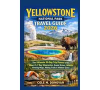 Yellowstone National Park Travel Guide 2026: The Ultimate 90-Day Trip Planner with Smart 3-7 Day Itineraries, Scenic Drives, Wildlife Viewing Maps, Hiking Trails & Hidden Gems