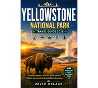 Yellowstone National Park Travel Guide 2026: The Ultimate Guide to Geysers, Wildlife, Scenic Drives, and Unforgettable Adventures