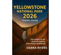 YELLOWSTONE NATIONAL PARK TRAVEL GUIDE 2026: Top Things to Do, Wildlife Safaris & Sustainable Adventure (WanderPeak Adventure Guides)