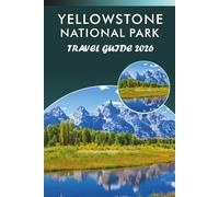 YELLOWSTONE NATIONAL PARK TRAVEL GUIDE 2027: Exploring Geysers, Wildlife, Scenic Trails, Local Cuisine, Hidden Gem, Outdoor Adventures and Practical Tips for Every Travelers.