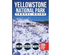 Yellowstone National Park Travel Guide: Bucket-List Attractions, Scenic Drives, Wildlife Encounters & Day Trips Across Wyoming’s Iconic National Park (COLOR)