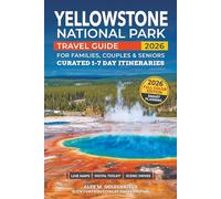 Yellowstone National Park Travel Guide: Curated Itineraries for Families, Couples & Seniors: Local Tips, Full-Color Maps & Practical Planning with 1-7 Day Itineraries for a Stress-Free Experience