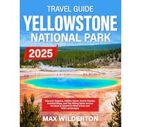 Yellowstone National Park Travel Guide: Discover Geysers, Hidden Gems, Scenic Routes, Detailed Maps, and Top Hiking Spots Across the Best of America’s Most Iconic and Wild Landscapes