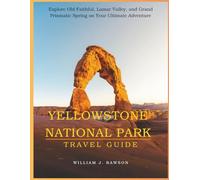 YellowStone National Park Travel Guide: Explore Old Faithful, Lamar Valley, and Grand Prismatic Spring on Your Ultimate Adventure