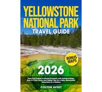 Yellowstone National Park Travel Guide: From Old Faithful to Grand Prismatic with Detailed Maps, Easy 3-7 Day Plans, and Insider Tips for a Safe, Memorable Adventure of a Lifetime