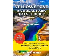 Yellowstone National Park Travel Guide - New Edition: Top 7 Attractions, Wildlife, Trails, Scenic Drives, and Year-Round Travel Tips (Global ... Guide to Wildlife, Nature, and Adventure)
