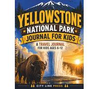 Yellowstone National Park Travel Journal for Kids: 100+ Page Children's Diary Journal with Fun Facts About Geysers, Camping and Wildlife Ages 6-12 (City Line Press)