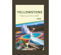 YELLOWSTONE NATIONAL PARK, USA 2026: A Visitor Guide to Geysers, Wildlife Viewing, Scenic Drives, Hiking Trails, and Smart Trip Planning (Local Lens)