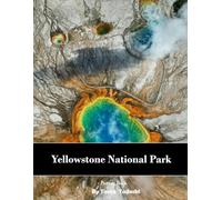 Yellowstone National Park: Yellowstone: Geysers, Hot Springs, Bison, Waterfalls, Canyons, Wolves and More
