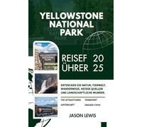 YELLOWSTONE NATIONALPARK REISEFÜHRER 2025: Entdecken Sie Naturpfade, heiße Quellen und malerische Wunder (2025-2026 COMPREHENSIVE TRAVEL GUIDES ... AND ADVENTURERS IN ENGLISH AND GERMAN)