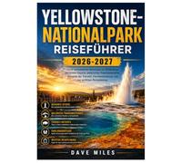 Yellowstone-Nationalpark Reiseführer 2026-2027: Leicht verständliche Reisetipps zur Entdeckung berühmter Geysire, malerischer Panoramastraßen, ... und zur wichtigen Reiseplanung
