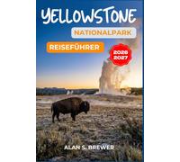 Yellowstone Nationalpark Reiseführer 2026-2027: Saisonale Reiserouten, Orte zur Tierbeobachtung, Wanderungen in Thermalbecken, Routen in der Wildnis und Unterkünfte für jedes Budget