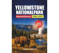 Yellowstone Nationalpark Reiseführer 2026-2027: Wildtierbeobachtung, Wanderwege, Geysirbecken und Campingtipps mit 3- bis 7-tägigen Reiserouten