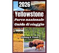 Yellowstone Parco nazionale Guida di viaggio 2026: manuale pratico per esplorare la fauna selvatica, sentieri panoramici, tesori nascosti e avventure stagionali.