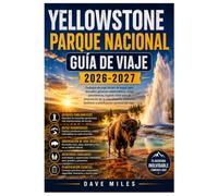 Yellowstone Parque nacional Guía de viaje 2026-2027: Consejos de viaje fáciles de seguir para descubrir géiseres emblemáticos, rutas panorámicas, ... familiares y planificación esencial del via